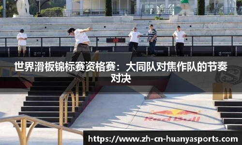 世界滑板锦标赛资格赛:大同队对焦作队的节奏对决