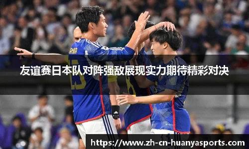 友谊赛日本队对阵强敌展现实力期待精彩对决